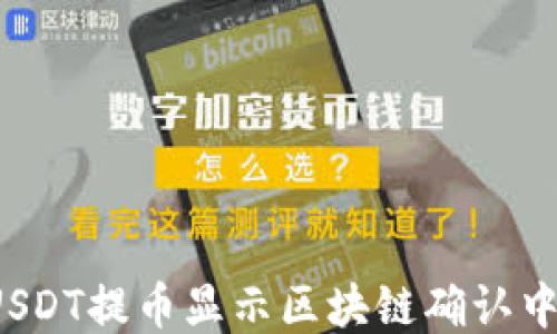 
钱包提USDT提币显示区块链确认中怎么办？