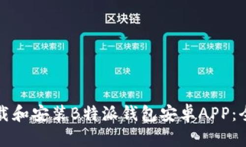 如何下载和安装B特派钱包安卓APP：全面指南