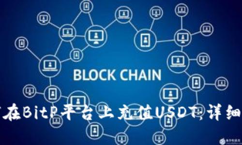 如何在BitP平台上充值USDT：详细指南