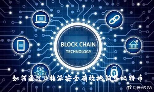 如何通过B特派安全有效地销售比特币