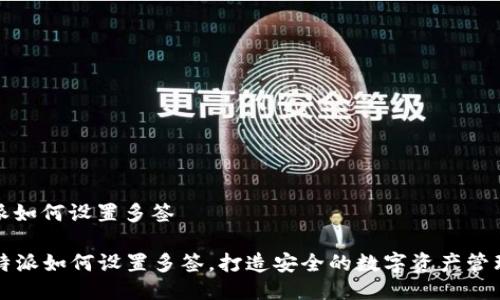 比特派如何设置多签

  比特派如何设置多签，打造安全的数字资产管理方案