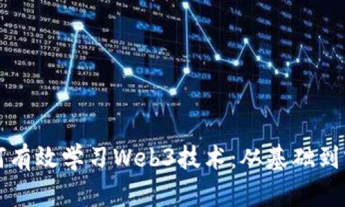 如何有效学习Web3技术：从基础到实践