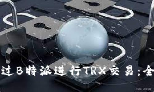 如何通过B特派进行TRX交易：全面指南