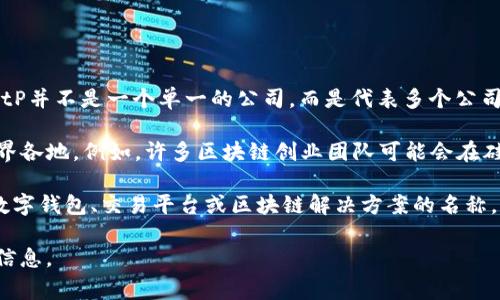 BitP是一个在区块链和数字货币领域活跃的品牌，源自于多个国家和地区的联合创新。其实，BitP并不是一个单一的公司，而是代表多个公司、平台和服务的集合，致力于推动数字货币和区块链技术的发展和应用。

在全球化的背景下，很多区块链项目和数字货币平台没有明确的国界，团队成员可能分布于世界各地。例如，许多区块链创业团队可能会在硅谷、深圳、伦敦等科技中心聚集，同时吸引来自不同国家、具有不同专业背景的人才。

因此，BitP可能会有不同的来源，具体取决于你提到的具体上下文。例如，如果BitP是某个特定数字钱包、交易平台或区块链解决方案的名称，了解它的背景可能需要查看其官方网站和发布的信息，了解其创始团队、技术架构和市场定位。

如果你有具体的BitP品牌或产品的指代，可以提供更多细节，这样我能给你更加详细和准确的信息。