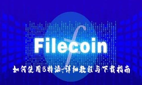 如何使用B特派：详细教程与下载指南