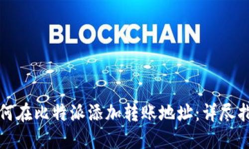 如何在比特派添加转账地址：详尽指南