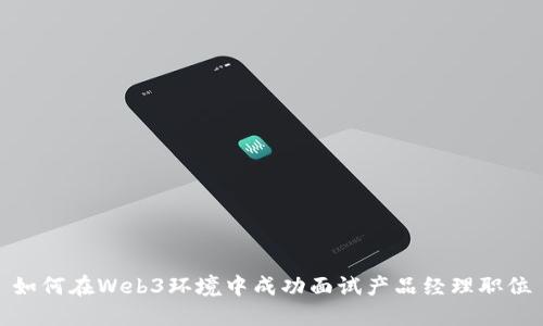 如何在Web3环境中成功面试产品经理职位