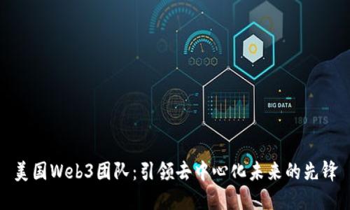 美国Web3团队：引领去中心化未来的先锋