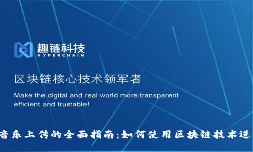 Web3时代音乐上传的全面指南：如何使用区块链技术进行音乐分享