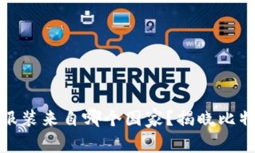 : 比特派品牌服装来自哪个国家？揭晓比特派的品牌故事