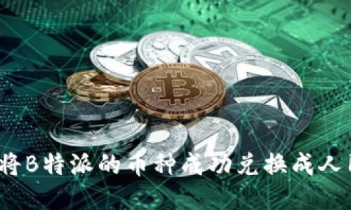 如何将B特派的币种成功兑换成人民币？