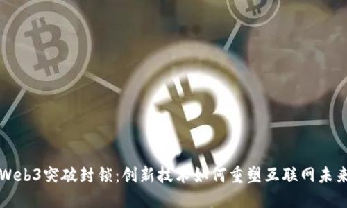 Web3突破封锁：创新技术如何重塑互联网未来