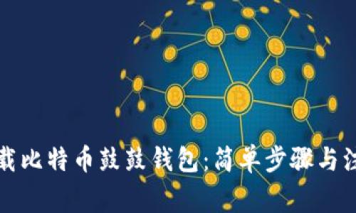 如何下载比特币鼓鼓钱包：简单步骤与注意事项