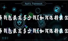 比特币钱包最高多少钱？如何选择最佳钱包？比