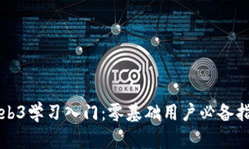 Web3学习入门：零基础用户必备指南