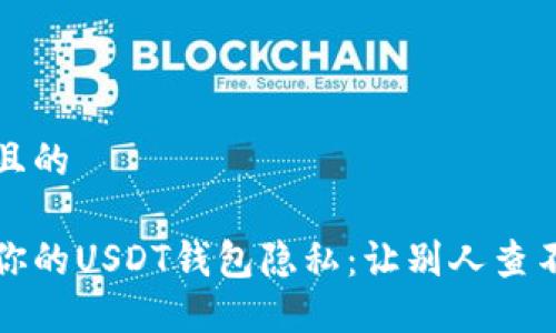 思考一个且的  

如何保护你的USDT钱包隐私：让别人查不到的方法