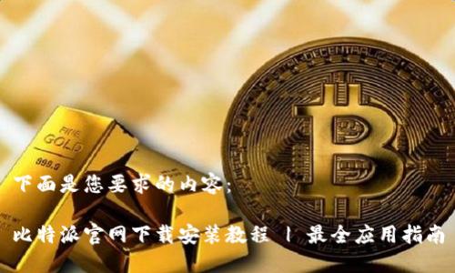 下面是您要求的内容：

比特派官网下载安装教程 | 最全应用指南