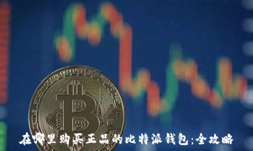   
在哪里购买正品的比特派钱包：全攻略