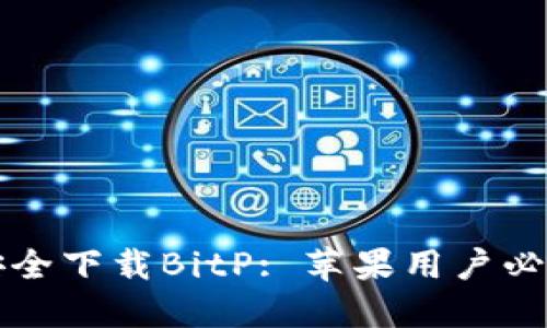 如何安全下载BitP: 苹果用户必看指南