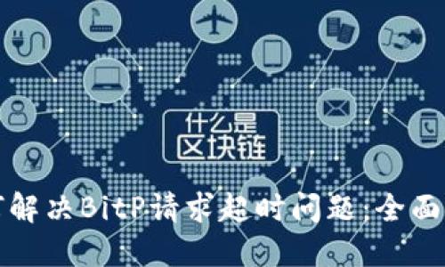 如何解决BitP请求超时问题：全面指南