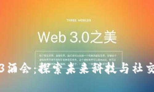 杭州Web3酒会：探索未来科技与社交的交汇点
