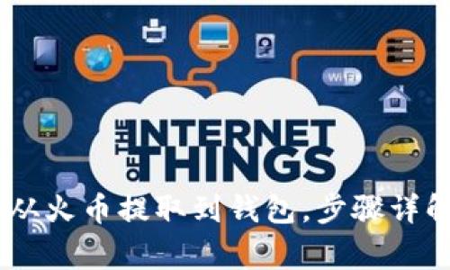 如何将USDT从火币提取到钱包，步骤详解与注意事项