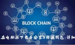 如何在电脑上下载并安装B特派钱包：详细指南