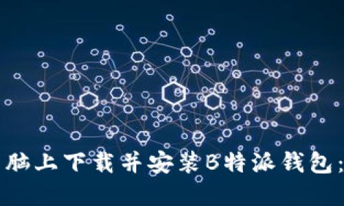 如何在电脑上下载并安装B特派钱包：详细指南