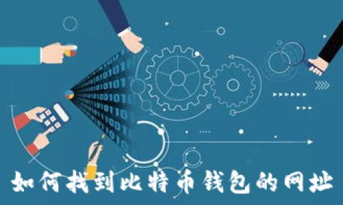   
如何找到比特币钱包的网址