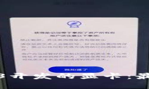 选择适合Web3开发的显卡：最佳推荐与指南