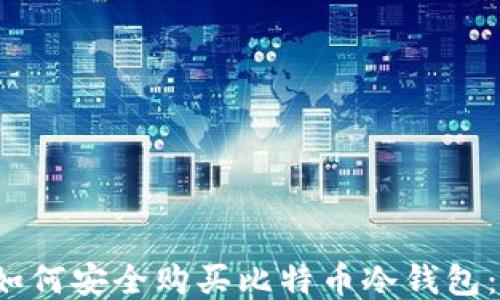 
2023年如何安全购买比特币冷钱包：全面指南