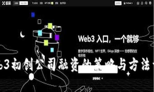 Web3初创公司融资的策略与方法详解