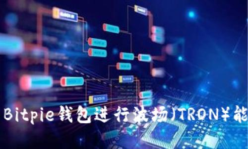 如何使用Bitpie钱包进行波场（TRON）能量站交易