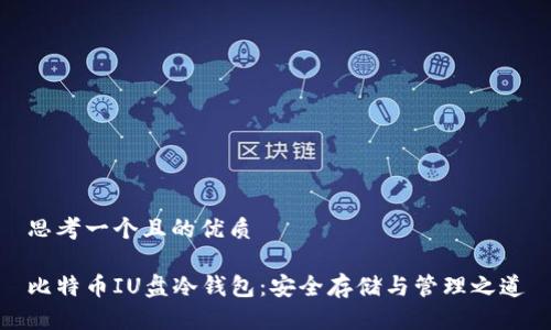 思考一个且的优质

比特币IU盘冷钱包：安全存储与管理之道