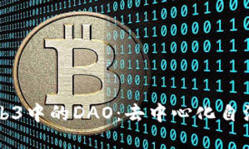 深入了解Web3中的DAO：去中心化自治组织的未来