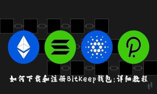 如何下载和注册BitKeep钱包：详细教程