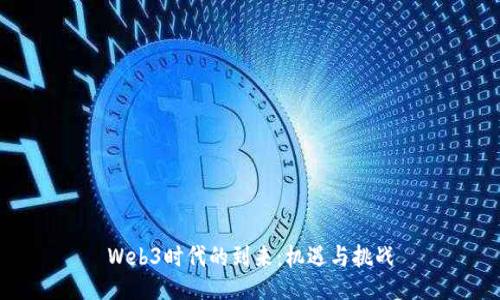 Web3时代的到来：机遇与挑战
