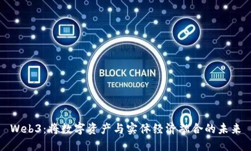 Web3：将数字资产与实体经济融合的未来