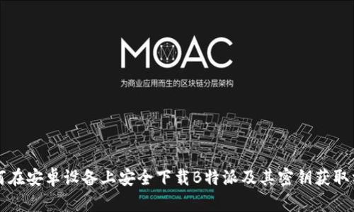 如何在安卓设备上安全下载B特派及其密钥获取方法