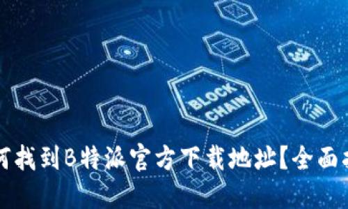 如何找到B特派官方下载地址？全面指南