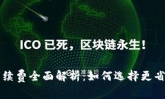 火币和B特派手续费全面解析：如何选择更省钱的