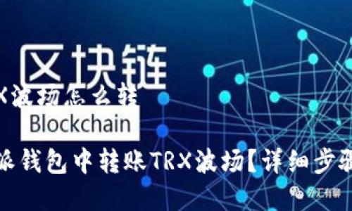 比特派的TRX波场怎么转

如何在比特派钱包中转账TRX波场？详细步骤和注意事项