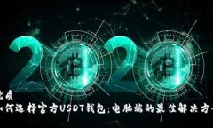 优质如何选择官方USDT钱包：电脑端的最佳解决方