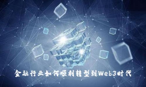 金融行业如何顺利转型到Web3时代