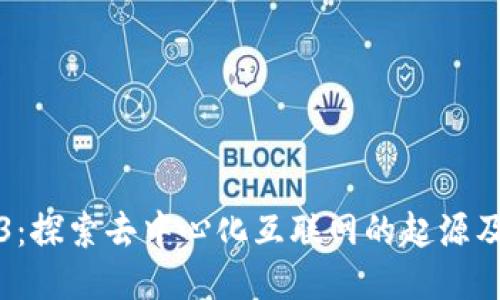 Web3：探索去中心化互联网的起源及未来