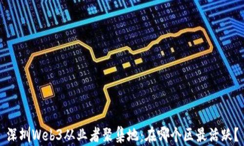 
深圳Web3从业者聚集地：在哪个区最活跃？
