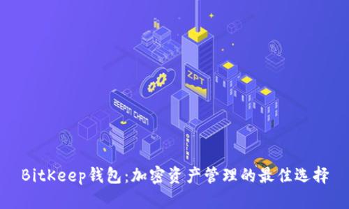 BitKeep钱包：加密资产管理的最佳选择