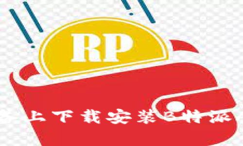 如何在安卓设备上下载安装B特派APP的详细教程