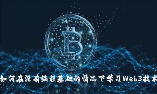 如何在没有编程基础的情况下学习Web3技术