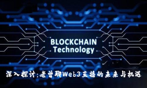 深入探讨：老曾聊Web3直播的未来与机遇